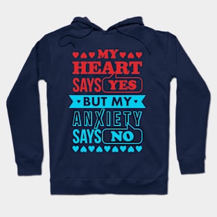 My Heart Says Yes But My Anxiety Says No Hoodie